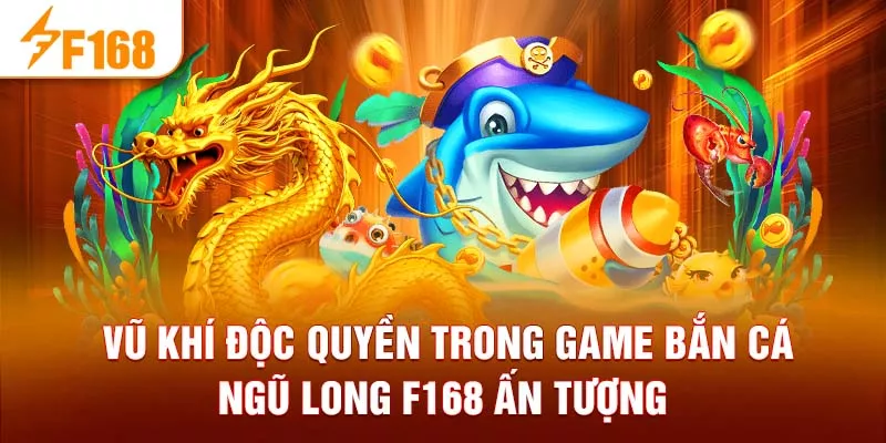 Vũ khí độc quyền trong game bắn cá Ngũ Long F168 ấn tượng