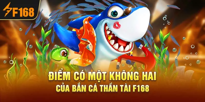 3-diem-co-mot-khong-hai-cua-ban-ca-than-tai-f168