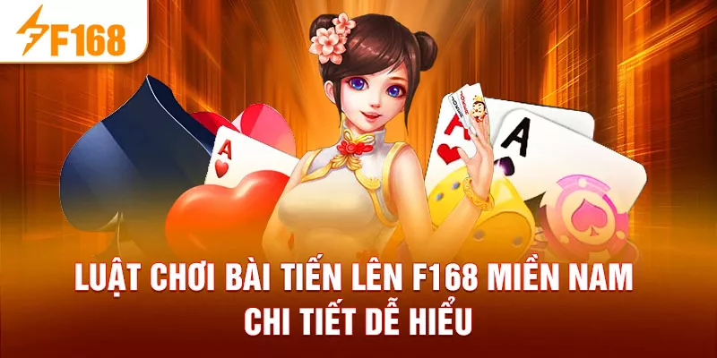 Luật chơi bài tiến lên F168 Miền Nam chi tiết dễ hiểu