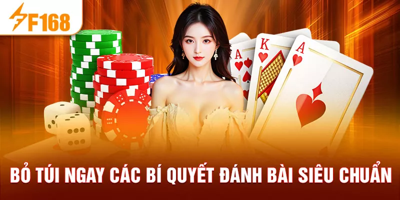 Bỏ túi ngay các bí quyết đánh bài siêu chuẩn
