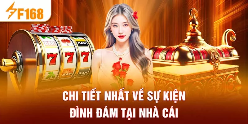 Chi tiết nhất về sự kiện đình đám tại nhà cái