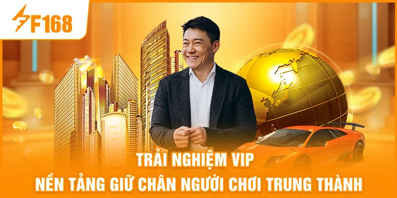 Trải nghiệm VIP – Nền tảng giữ chân người chơi trung thành